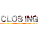 ＣＬＯＳＩＮＧ (closing)