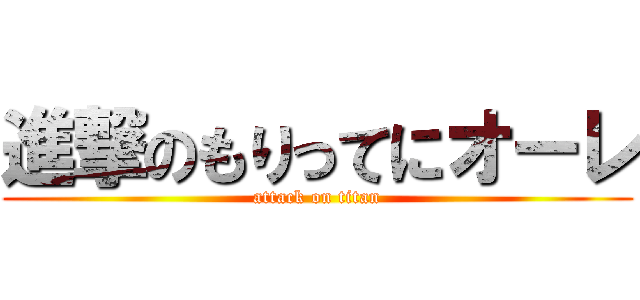 進撃のもりってにオーレ (attack on titan)