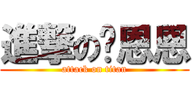 進撃の吳恩恩 (attack on titan)