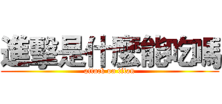 進擊是什麼能吃嗎 (attack on titan)
