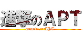 進撃のＡＰＴ (attack on APT)