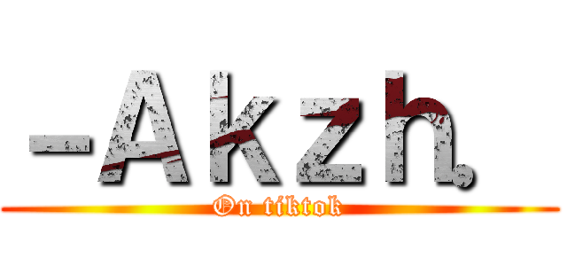 －Ａｋｚｈ． (On tiktok)