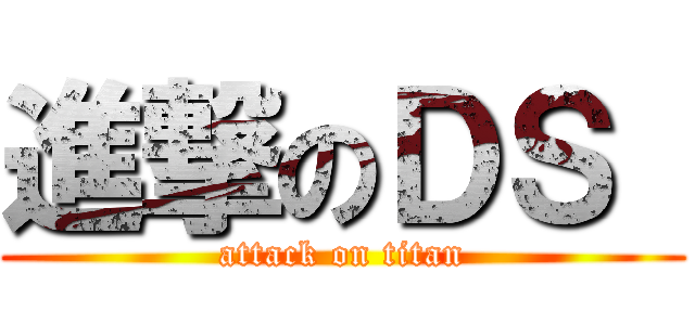 進撃のＤＳ  (attack on titan)