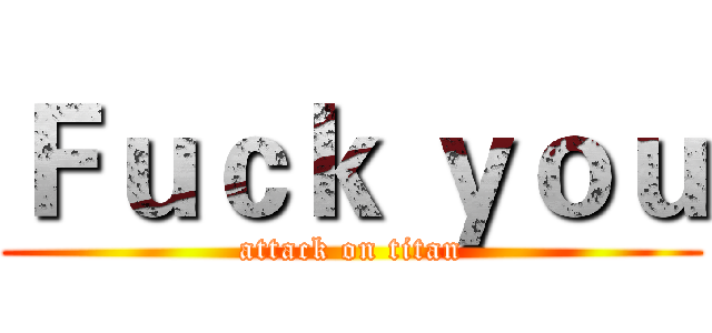 Ｆｕｃｋ ｙｏｕ (attack on titan)