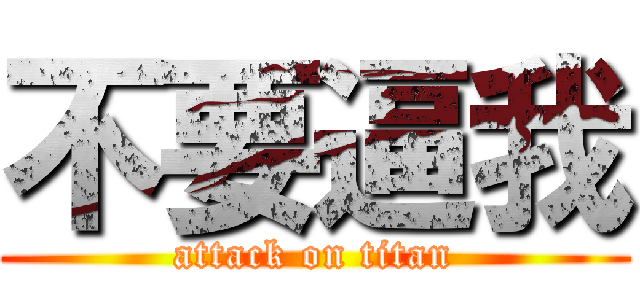 不要逼我 (attack on titan)