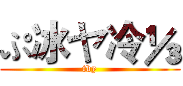 ぷ冰ヤ冷⅓ (tby)