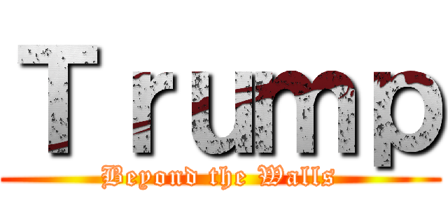 Ｔｒｕｍｐ (Beyond the Walls)