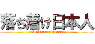 落ち着け日本人 (calm domn japanese)