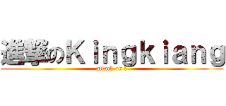 進撃のＫｉｎｇｋｉａｎｇ (attack on ?)