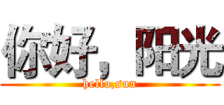 你好，阳光 (hello,sun)