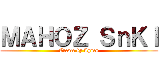 ＭＡＨＯＺ ＳｎＫＩ (Create by Agoes)