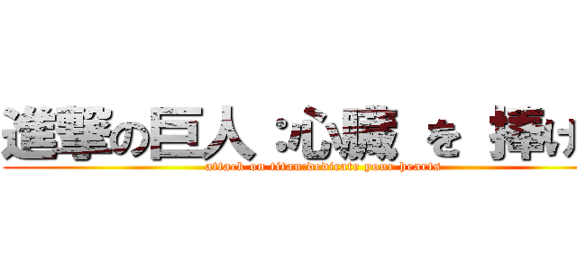 進撃の巨人：心臓 を 捧げよ  (attack on titan:dedicate your hearts)