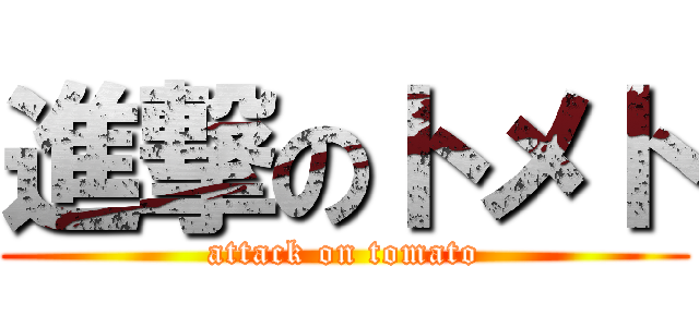 進撃のトメト (attack on tomato)