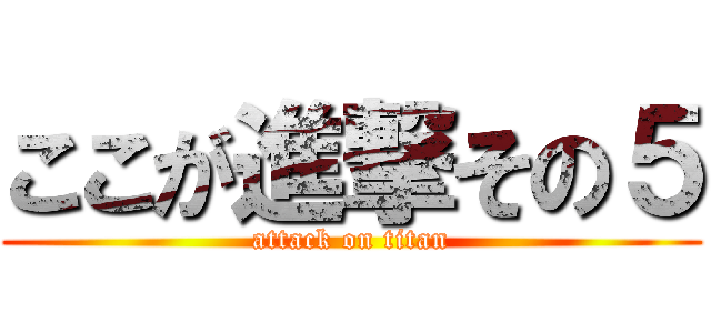 ここが進撃その５ (attack on titan)