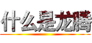 什么是龙腾 ()
