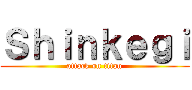 Ｓｈｉｎｋｅｇｉ (attack on titan)