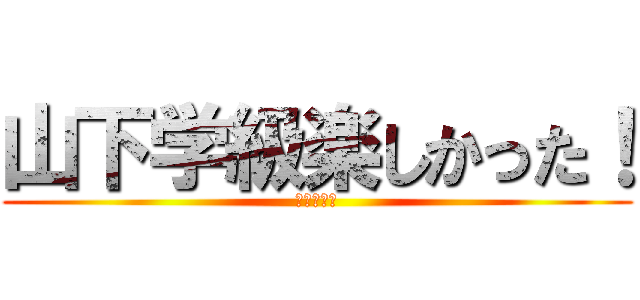 山下学級楽しかった！ (徳永航之介)