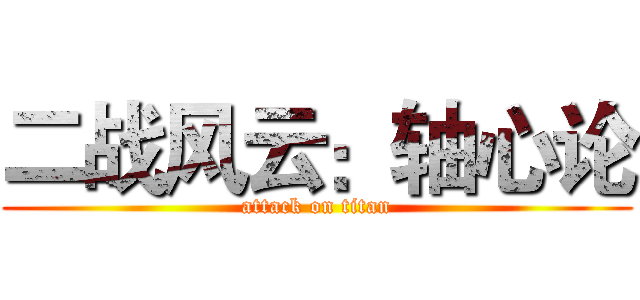 二战风云：轴心论 (attack on titan)