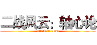 二战风云：轴心论 (attack on titan)