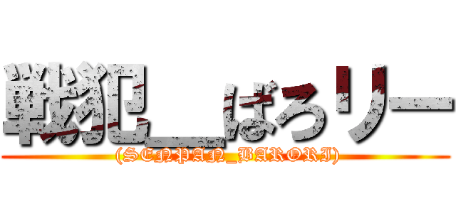 戦犯＿ばろリー ( (SENPAN_BARORI))