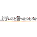 上手いこと言ったつもりか (全然おもろない)