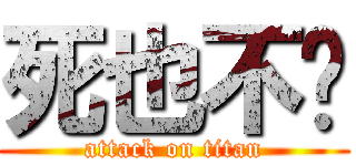 死也不发 (attack on titan)