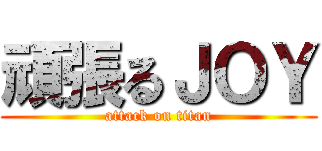 頑張るＪＯＹ (attack on titan)