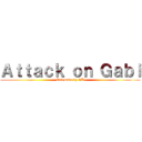 Ａｔｔａｃｋ ｏｎ Ｇａｂｉ (Edit made by GK)