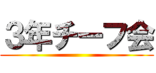 ３年チーフ会 ()