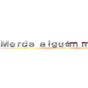 Ｍｅｒｄａ ａｌｇｕéｍ ｍｏｒｒｅｕ (Pra variar)