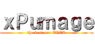 ｘＰｕｍａｇｅ (the best one EVER)