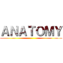 ＡＮＡＴＯＭＹ ()