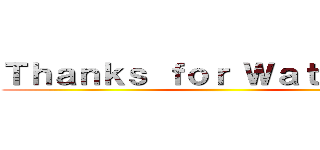 Ｔｈａｎｋｓ ｆｏｒ Ｗａｔｃｈｉｎｇ ()