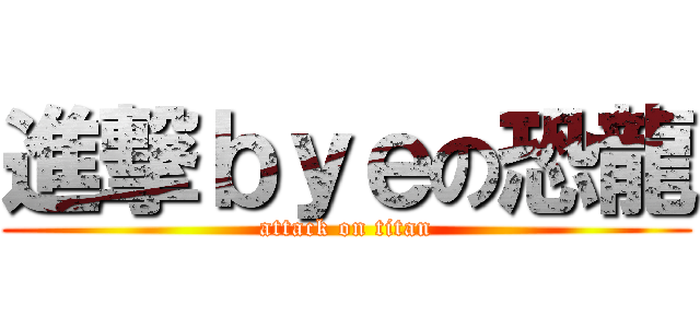 進撃ｂｙｅの恐龍 (attack on titan)