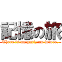 記憶の旅 (There is no past, no future.)