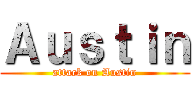 Ａｕｓｔｉｎ (attack on Austin)