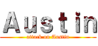 Ａｕｓｔｉｎ (attack on Austin)