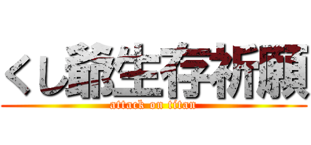 くし爺生存祈願 (attack on titan)