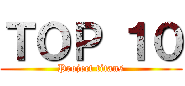 ＴＯＰ １０ (Project titans)