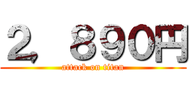 ２，８９０円 (attack on titan)