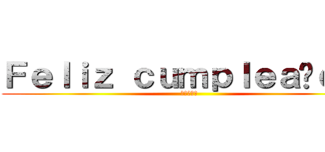 Ｆｅｌｉｚ ｃｕｍｐｌｅａñｏｓ  (進撃の巨人)