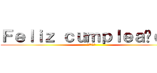 Ｆｅｌｉｚ ｃｕｍｐｌｅａñｏｓ  (進撃の巨人)