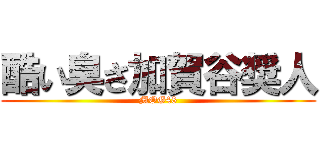 酷い臭さ加賀谷奨人 (MOG48)