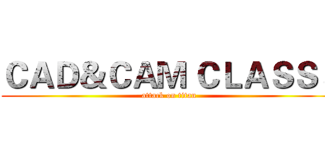ＣＡＤ＆ＣＡＭ ＣＬＡＳＳ３ (attack on titan)
