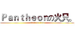 Ｐａｎｔｈｅｏｎの火只。 (attack on titan)