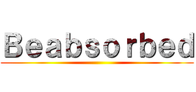Ｂｅａｂｓｏｒｂｅｄ ()