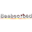 Ｂｅａｂｓｏｒｂｅｄ ()
