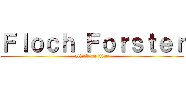 Ｆｌｏｃｈ Ｆｏｒｓｔｅｒ (attack on titan)