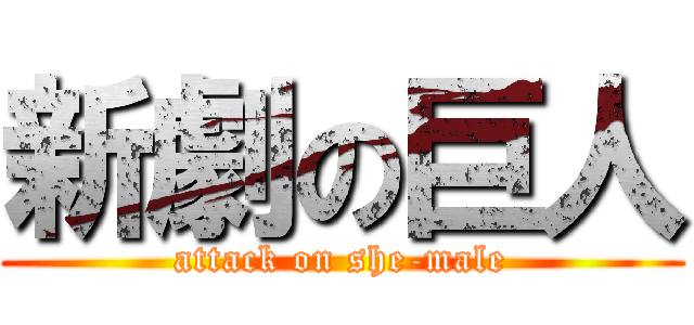 新劇の巨人 (attack on she-male)
