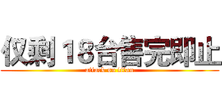 仅剩１８台售完即止 (attack on titan)